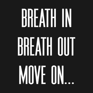 Breath in Breath out Move on T-Shirt