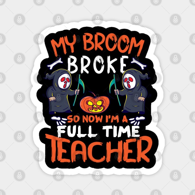 Funny My Broom Broke So Now I’M A Full Time Teacher Magnet by koolteas