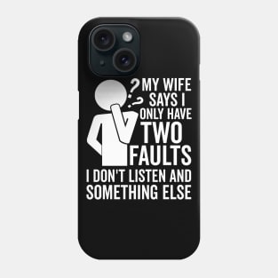 My Wife Says I Only Have Two Faults Phone Case