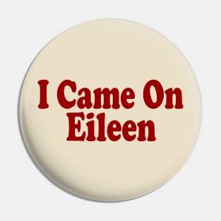 I Came on Eileen Pin