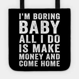 I'm boring baby all I do is make money and come home Tote