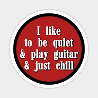 I like to be quiet and play guitar and just chill Magnet