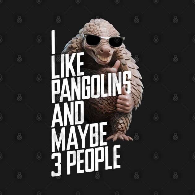 I Like Pangolins And Maybe 3 People Funny Animal Gift For Pangolin Lover by DeanWardDesigns