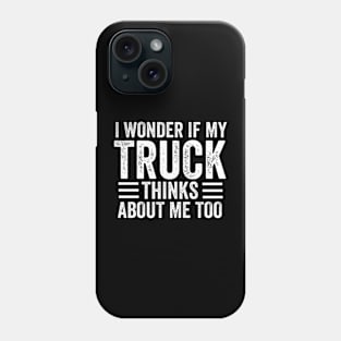 I wonder if my Truck thinks about me too Mechanic Phone Case