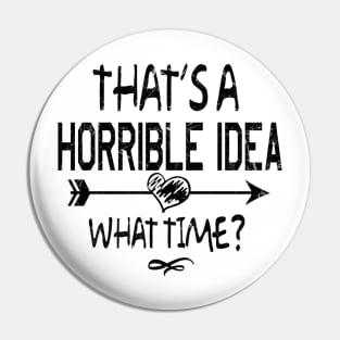 THAT'S A HORRIBLE IDEA Pin