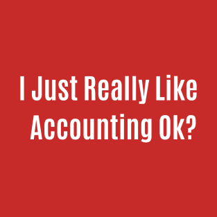 Funny Quote I Just Really Like Accounting Ok T-Shirt