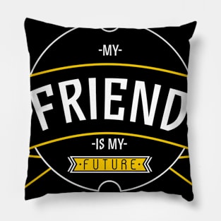 MY FRIENDS IS MY FUTURE Pillow