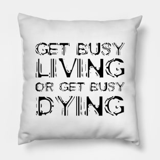 Get Busy Living Or Get Busy Dying black Pillow