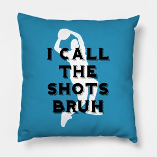 I call the shots bruh Pillow