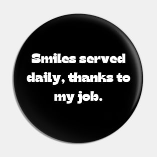 I love my job funny quote: Smiles served daily, thanks to my job. Pin