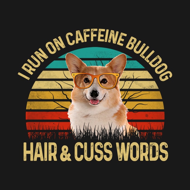 I Run On Caffeine Corgi Hair & Cuss Words by Rumsa