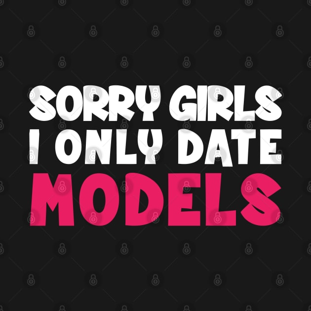 Sorry Girls i only date models by CanCreate