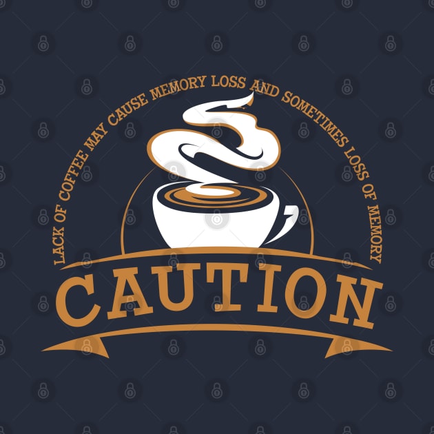 Caution lack of coffee can cause memory loss by Alema Art