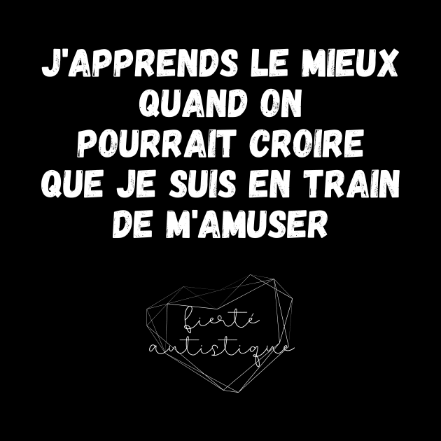 Autisme J'apprends le mieux quand on pourrait croire que je suis en train de m'amuser Fierté autistique Apprendre différemment Différence Enfant Autiste TSA by nathalieaynie