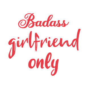 Badass Girlfriend Only | Girlfriend | lovers T-Shirt