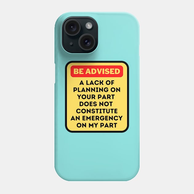 A Lack Of Planning On Your Part Does Not Constitute An Emergency On My Part Phone Case by oneduystore