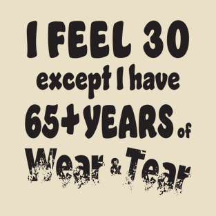 I feel 30 except 65+ T-Shirt