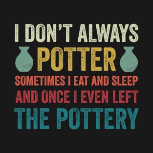 I Don't Always Potter Funny Pottery Ceramics Clay T-Shirt