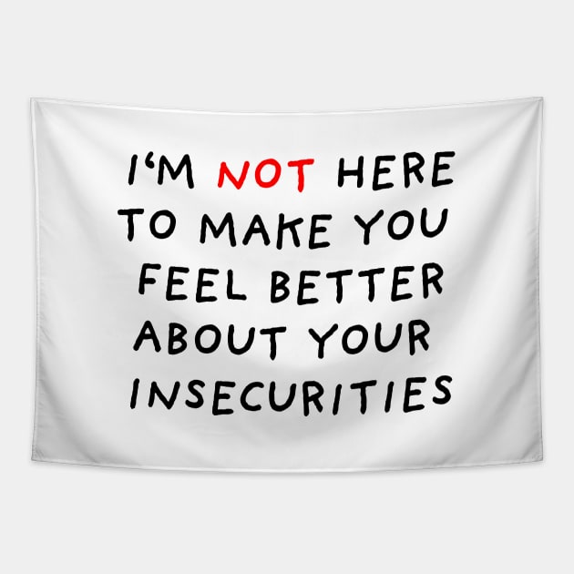 I'm Not Here to Make You Feel Better About Your Insecurities Tapestry by DrawingEggen