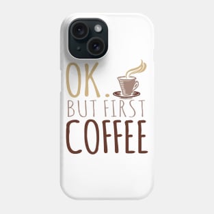 OK But First Coffee Phone Case