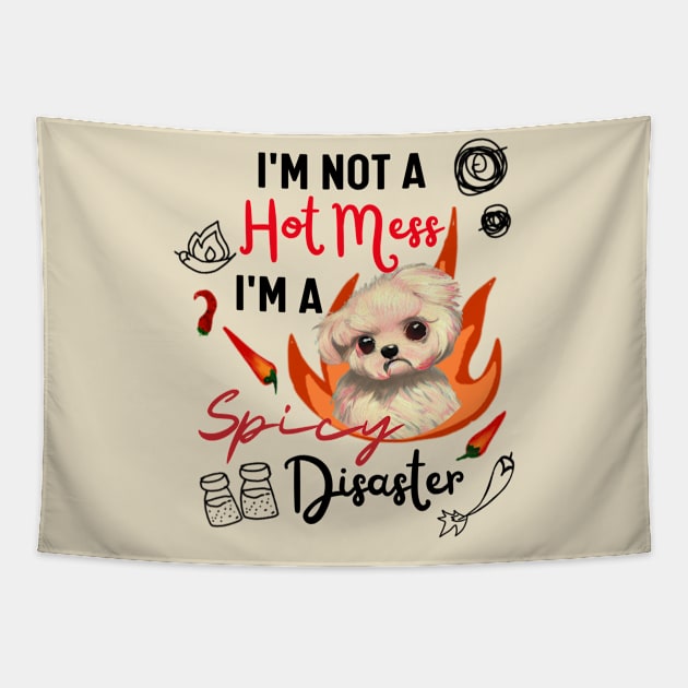 Funny Maltipoo Quote Crusty White Dog Maltese I Am Not A Hot Mess I Am A Spicy Disaster Tapestry by Mochabonk