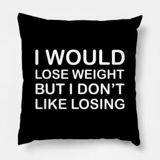 I Would Lose Weight But I Don't Like Losing  - White Pillow