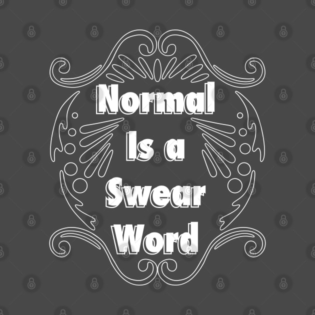 Normal Is a Swear Word by PNFDesigns