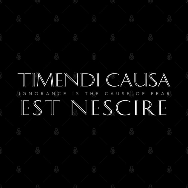 Latin Inspirational Quote: Timendi Causa Est Nescire (Ignorance is the Cause of Fear) by Elvdant