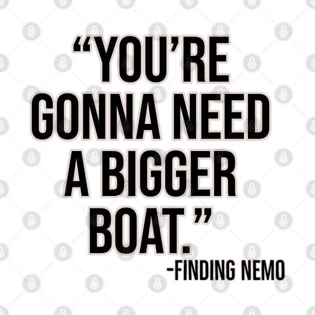 "You're gonna need a bigger boat." - Finding Nemo by Offended Panda