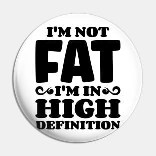 I'm not fat, I'm in high definition v2 Pin