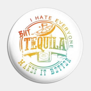 I Hate Everyone But Tequila Makes It Better Pin