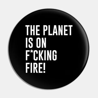 The Planet Is On Fucking Fire Pin