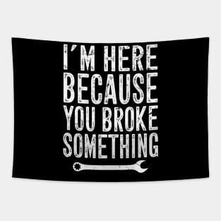 I'm here because you broke something Tapestry