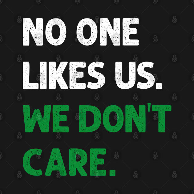 No One Likes Us We Don't Care Philadelphia Philly Fan - No One Likes Us