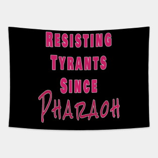 Resisting tyrants since Pharaoh Tapestry