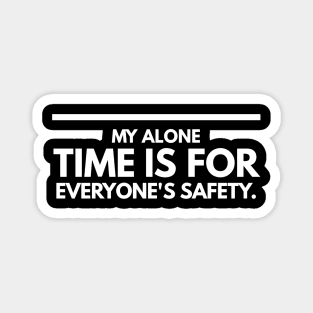 My Alone Time Is For Everyone's Safety - Funny Sayings Magnet