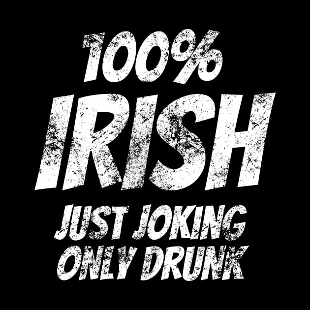 Funny 100% Irish St Patrick's Day Distressed Joke T-Shirt by warpartdesignstudio