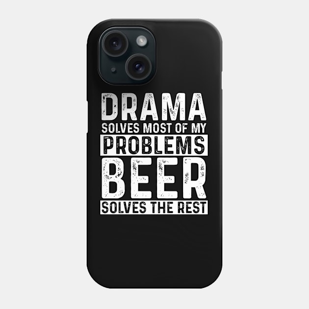 Drama - Drama Solves Most Of My Problems Beer Solves The Rest Phone Case by Kudostees