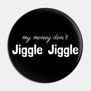 My money don’t jiggle jiggle Pin