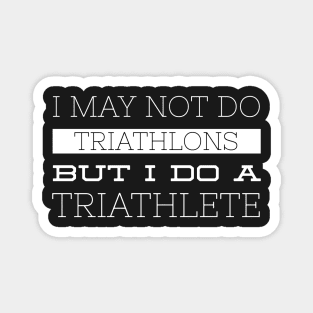 I MAY NOT DO TRIATHLONS Magnet