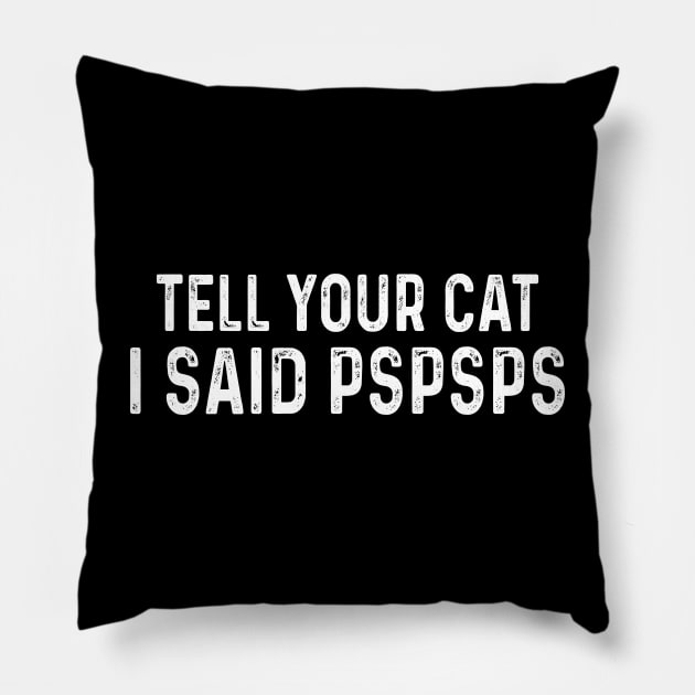 Tell You Cat I Said Pspsps Pillow by raeex