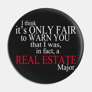 I Think It’s Only Fair To Warn You That I Was, In Fact, A Real Estate Major Pin