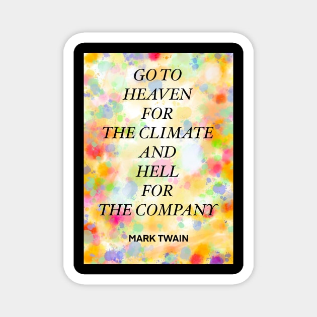 MARK TWAIN quote .2 - GO TO HEAVEN FOR THE CLIMATE AND HELL FOR THE COMPANY Magnet by lautir