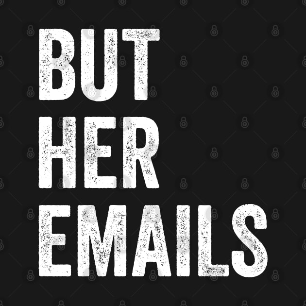 BUT HER EMAILS T-Shirt Anti Trump by UniqueBoutiqueTheArt