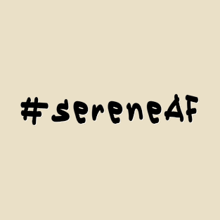 #sereneAF - Black Text T-Shirt