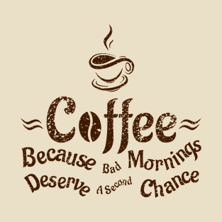 Coffee Because Bad Mornings Deserve A Second Chance T-Shirt