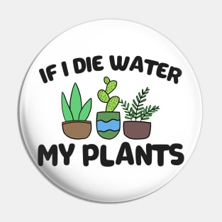 If I Die Water My Plants Funny Gardening Gift Pin