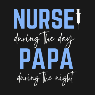 Father's Day; Nurse during the day, Papa during the night, for father, male nurse T-Shirt