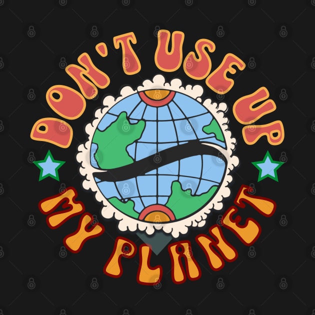 Don't use up my planet by Distinct Designs NZ