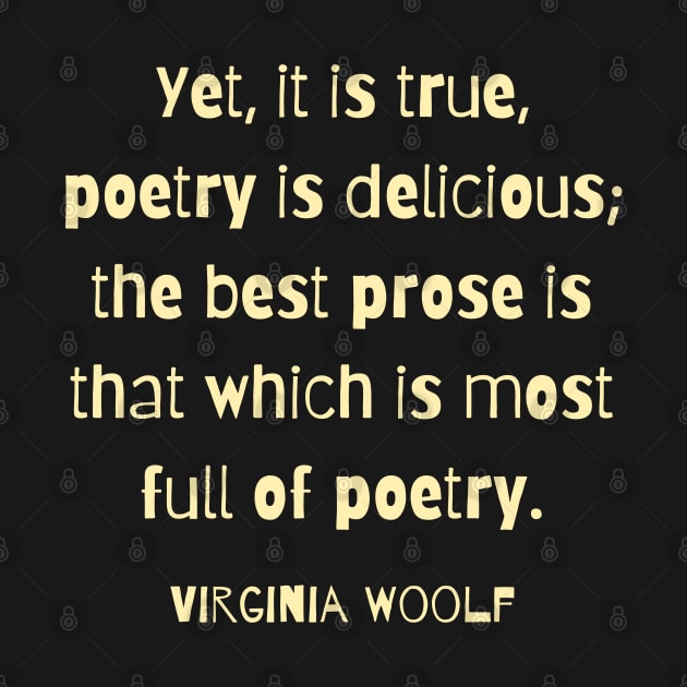 Virginia Woolf quote: Yet, it is true, poetry is delicious; by artbleed